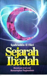 Image of Sejarah ibadah : menelusuri asal-usul memantapkan penghambaan